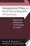 Immigration policy in the Federal Republic of Germany : negotiating membership and remaking the nation / Douglas B. Klusmeyer and Demetrios G. Papademetriou.
