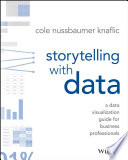 Storytelling with data : a data visualization guide for business professionals / Cole Nussbaumer Knaflic.