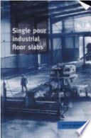 Single pour industrial floor slabs : specification, design, construction and behaviour / John Knapton.