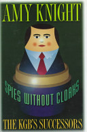 Spies without cloaks : the KGB's successors / Amy Knight.