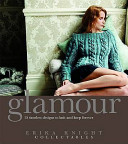 Glamour : 15 timeless designs to knit and keep forever / Erika Knight ; photography by Katya de Grunwald.
