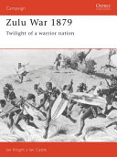 Zulu War 1879 : twilight of a warrior nation / Ian Knight, Ian Castle.