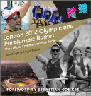 London 2012 Olympic and Paralympic Games : the official commemorative book / Tom Knight and Sybil Ruscoe ; foreword by Sebastian Coe KBE.