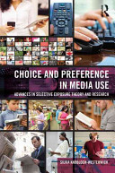Choice and preference in media use : advances in selective exposure theory and research / Silvia Knobloch-Westerwick.