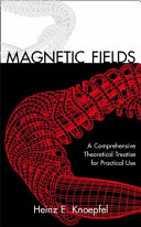 Magnetic fields : a comprehensive theoretical treatise for practical use / Heinz E. Knoepfel.