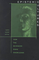 Epistemic cultures : how the sciences make knowledge / Karin Knorr Cetina.