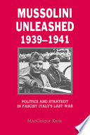 Mussolini unleashed, 1939-1941 : politics and strategy in fascist Italy's last war / MacGregor Knox.