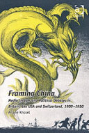 Framing China : media images and political debates in Britain, the USA and Switzerland, 1900-1950 / Ariane Knusel.