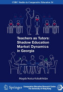 Teachers as tutors : shadow education market dynamics in Georgia / Magda Nutsa Kobakhidze.