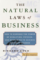 The natural laws of business : applying the theories of Darwin, Einstein, and Newton to achieve business success / Richard Koch.