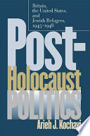 Post-Holocaust politics : Britain, the United States & Jewish refugees, 1945-1948 / Arieh J. Kochavi.