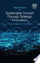 Sustainable growth through strategic innovation driving congruence in capabilities / Mitsuru Kodama (Professor of Innovation and Technology Management, College of Commerce and Graduate School of Business Administration, Nihon University at Tokyo, Japan).
