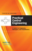 Practical control engineering : a guide for engineers, managers, and practitioners / David M. Koenig.