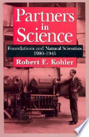 Partners in science : foundations and natural scientists, 1900-1945 / Robert E. Kohler.