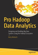 Pro Hadoop data analytics : designing and building big data systems using the Hadoop ecosystem / Kerry Koitzsch.