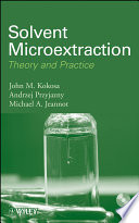 Solvent microextraction : theory and practice / John M. Kokosa, Andrzej Przyjazny, Michael A. Jeannot.