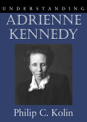 Understanding Adrienne Kennedy / Philip C. Kolin.