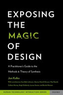 Exposing the magic of design : a practitioner's guide to the methods and theory of synthesis / Jon Kolko ; with contributions from Beth Johnson ... [et al.].