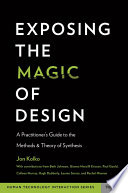Exposing the magic of design a practitioner's guide to the methods and theory of synthesis / By Jon Kolko.