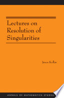 Lectures on resolution of singularities / Janos Kollar.