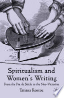 Spiritualism and women's writing from the fin de siècle to the neo-Victorian / by Tatiana Kontou.