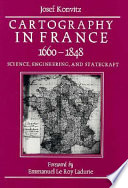 Cartography in France, 1660-1848 : science, engineering, and statecraft / Josef W. Konvitz ; with a foreword by Emmanuel Le Roy Ladurie.
