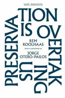 Preservation is overtaking us / Rem Koolhaas.  Supplement to OMA's Preservation manifesto / Jorge Otero-Pailos ; introduction by Mark Wigley ; edited by Jordan Carver.