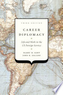 Career diplomacy : life and work in the U.S. Foreign Service / Harry W. Kopp, John K. Naland.