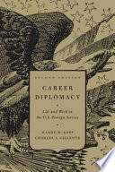 Career diplomacy life and work in the U.S. foreign service / Harry Kopp and Charles Gillespie.