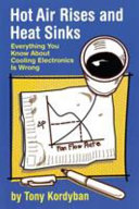 Hot air rises and heat sinks : everything you know about cooling electronics is wrong / by Tony Kordyban.
