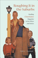 Roughing it in the suburbs : reading Chatelaine magazine in the fifties and sixties / Valerie J. Korinek.