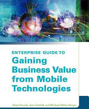 Enterprise guide to gaining business value from mobile technologies / Adam Kornak, Jorn Teutloff and Michael Welin-Berger.