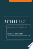 Futures past : on the semantics of historical time / by Reinhart Koselleck ; translated and with an introduction by Keith Tribe.