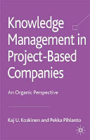 Knowledge management in project-based companies : an organic perspective / Kaj U. Koskinen and Pekka Pihlanto.
