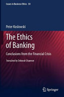 The ethics of banking : conclusions from the financial crisis / by Peter Koslowski ; translated from German by Deborah Shannon.