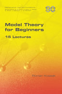 Model theory for beginners : 15 lectures / Roman Kossak.