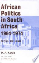 African politics in South Africa, 1964-1974 : parties and issues / (by) D.A. Kotzé ; with a foreword by M. Gatsha Buthelezi.
