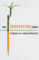 The innovation zone : how great companies re-innovate for amazing success / Thomas M. Koulopoulos.