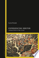 Experiencing Hektor : character in the Iliad / Lynn Kozak.