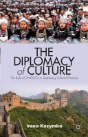 The diplomacy of culture : the role of UNESCO in sustaining cultural diversity / Irena Kozymka.