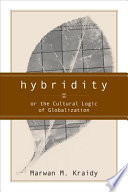 Hybridity, or the cultural logic of globalization / Marwan M. Kraidy.
