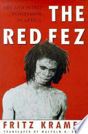 The red fez : art and spirit possession in Africa / Fritz W. Kramer ; translated by Malcolm Green.