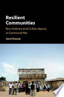 Resilient communities non-violence and civilian agency in communal war / Jana Krause, University of Amsterdam.