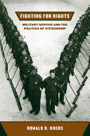 Fighting for rights military service and the politics of citizenship / Ronald R. Krebs.