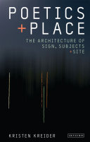 Poetics and place : the architecture of sign, subjects and site / Kristen Kreider.