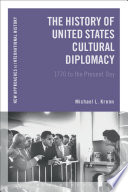 The history of United States cultural diplomacy : 1770 to the present day / Michael L. Krenn.