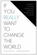 If you really want to change the world : a guide to creating, building, and sustaining breakthrough ventures / Henry Kressel, Norman Winarsky.
