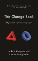 The change book / Mikael Krogerus & Roman Tschappeler ; translated by Jenny Piening ; with illustrations by Philip Earnhart and Dag Grdal.