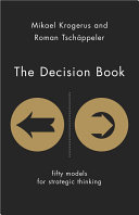 The decision book : fifty models for strategic thinking / Mikael Krogerus, Roman Tschappeler ; translated by Jenny Piening ; with illustrations by Philip Earnhart.