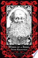 Words of a rebel Peter Kropotkin; edited by Iain McKay.